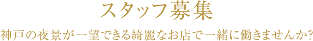 スタッフ募集 神戸の夜警が一望できる綺麗なお店で一緒に働きませんか?